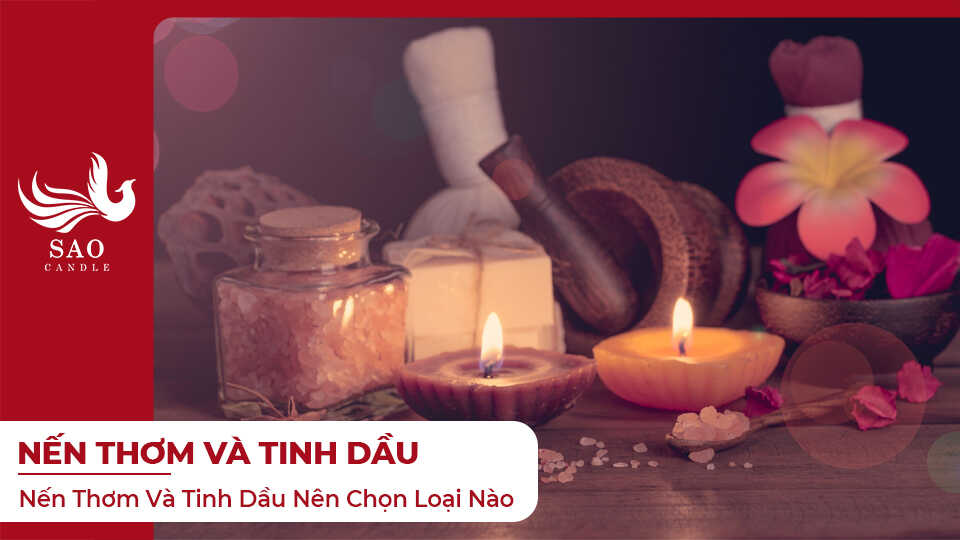 Nến Thơm Và Tinh Dầu Nên Chọn Loại Nào