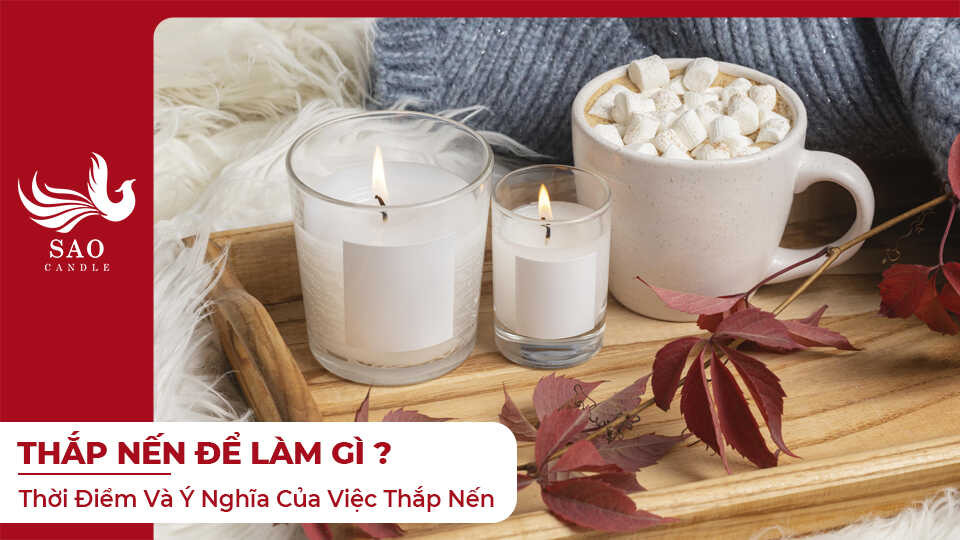 Thắp Nến Để Làm Gì? Thời Điểm Và Ý Nghĩa Của Việc Thắp Nến