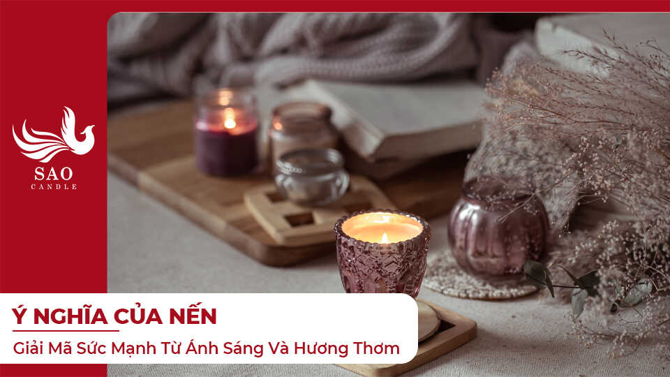 Ý Nghĩa Của Nến: Giải Mã Sức Mạnh Từ Ánh Sáng Và Hương Thơm